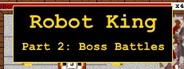 Robot King Part 2: Boss Battles
