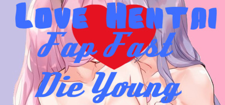 Love Hentai: Fap Fast, Die Young cover art