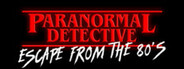 Paranormal Detective: Escape from the 80's