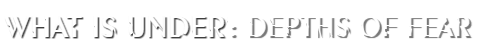 Under: Depths of Fear