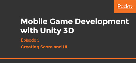 Mobile Game Development with Unity 3D 2019:  Creating Score and UI