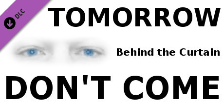TOMORROW DON'T COME - Behind the Curtain