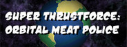 Super Thrustforce: Orbital Meat Police