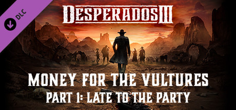 Desperados III: Money for the Vultures - Part 1: Late to the Party cover art