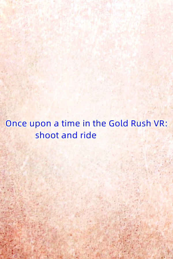 Once upon a time in the Gold Rush VR: shoot and ride for steam Once upon a time in the Gold Rush VR: shoot and ride for steam