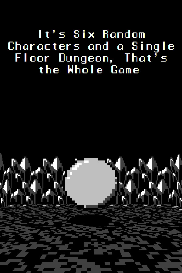 It's Six Random Characters and a Single Floor Dungeon, That's the Whole Game