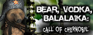 BEAR, VODKA, BALALAIKA: call of Chernobyl