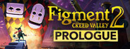 Figment 2: Creed Valley - Prologue