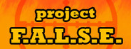 Project F.A.L.S.E.