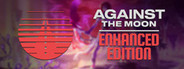 Against The Moon : Enhanced Edition