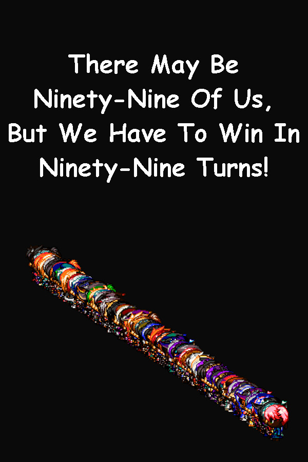 Steam portrait for There May Be Ninety-Nine Of Us, But We Have To Win In Ninety-Nine Turns!.