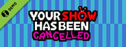 Your Show Has Been Cancelled Demo