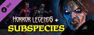 Horror Legends - Subspecies