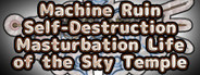 Machine Ruin Self-Destruction Masturbation Life of the Sky Temple