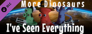 I've Seen Everything - More Dinosaurs