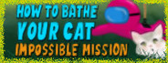 How To Bathe Your Cat: Impossible Mission