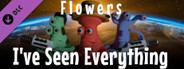 I've Seen Everything - Flowers