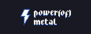 Power (of) Metal System Requirements