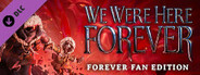 We Were Here Forever: Fan Edition