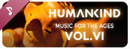 HUMANKIND™ - Music for the Ages, Vol. VI