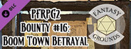 Fantasy Grounds - Pathfinder 2 RPG - Pathfinder Bounty #16: Boom Town Betrayal