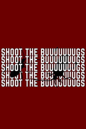 SHOOT THE BUUUUUUUGS