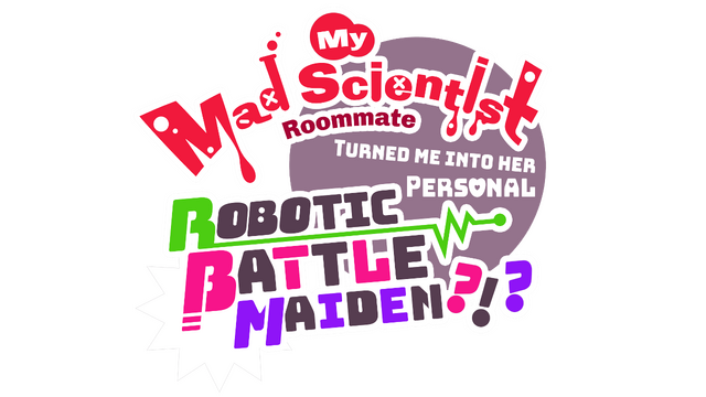 My Mad Scientist Roommate Turned Me Into Her Personal Robotic Battle Maiden?!? Logo