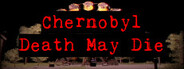 CHERNOBYL - Death May Die