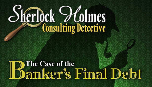 Sherlock Holmes Consulting Detective: The Case of the Banker's Final Debt