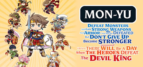 Mon-Yu: Defeat Monsters And Gain Strong Weapons And Armor. You May Be Defeated, But Don’t Give Up. Become Stronger. I Believe There Will Be A Day When The Heroes Defeat The Devil King. PC Specs