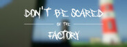 Don't Be Scared Of The Factory