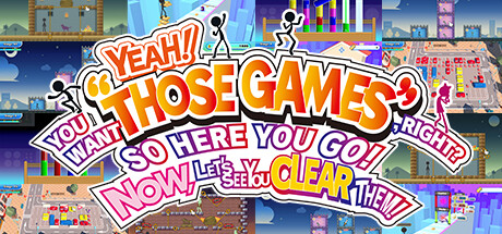 YEAH! YOU WANT "THOSE GAMES," RIGHT? SO HERE YOU GO! NOW, LET'S SEE YOU CLEAR THEM! cover art
