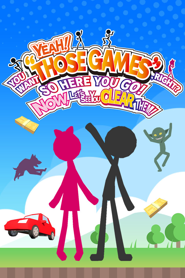 YEAH! YOU WANT "THOSE GAMES," RIGHT? SO HERE YOU GO! NOW, LET'S SEE YOU CLEAR THEM! for steam