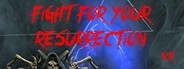 FIGHT FOR YOUR RESURRECTION VR