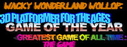 WACKY WONDERLAND WOLLOP: A 3D PLATFORMER FOR THE AGES GAME OF THE YEAR GREATEST GAME OF ALL TIME : THE GAME