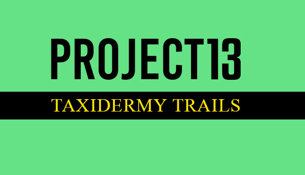 Project 13: Taxidermy Trails