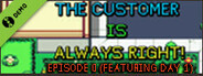 The Customer is Always Right! Episode 0 (Featuring Day 1)