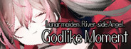 Lunar maiden, River-side Angel, and the Godlike moment
