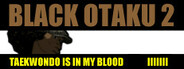 Black Otaku 2: Taekwondo is in my Blood
