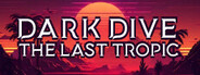 Dark Dive: The Last Tropic