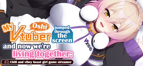 My oshi vtuber jumped through the screen and now we're living together: Chill and vibey beast girl game streamer cover art