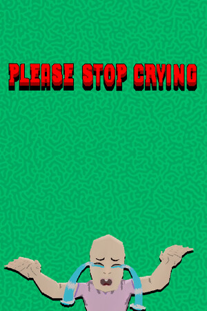 PLEASE STOP CRYING.