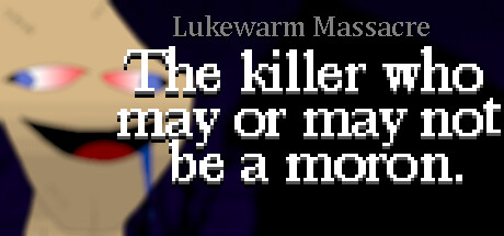 Lukewarm Massacre: The killer who may or may not be a moron. PC Specs