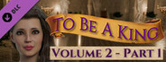 To Be A King Volume 2 - Part 1