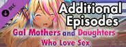 Gal Mothers and Daughters Who Love Sex - Additional Episodes -