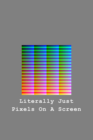 Literally Just Pixels On A Screen