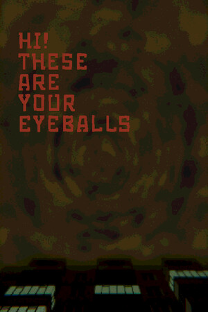 Hi! These Are Your Eyeballs.