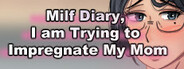 Milf Diary, I am Trying to Impregnate My Mom