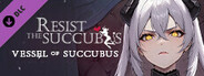 Resist the succubus-Vessel of succubus DLC