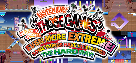 LISTEN UP! WE TRIED TO MAKE “THOSE GAMES” EVEN MORE EXTREME! SOME THINGS HAVE TO BE LEARNED THE HARD WAY! PC Specs